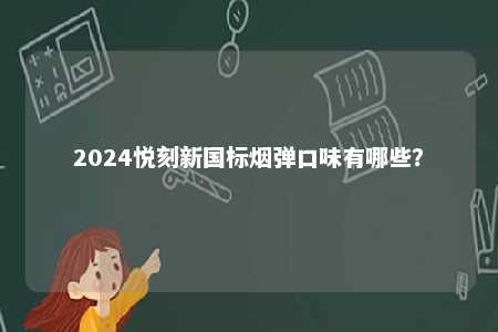 2024悦刻新国标烟弹口味有哪些？ 